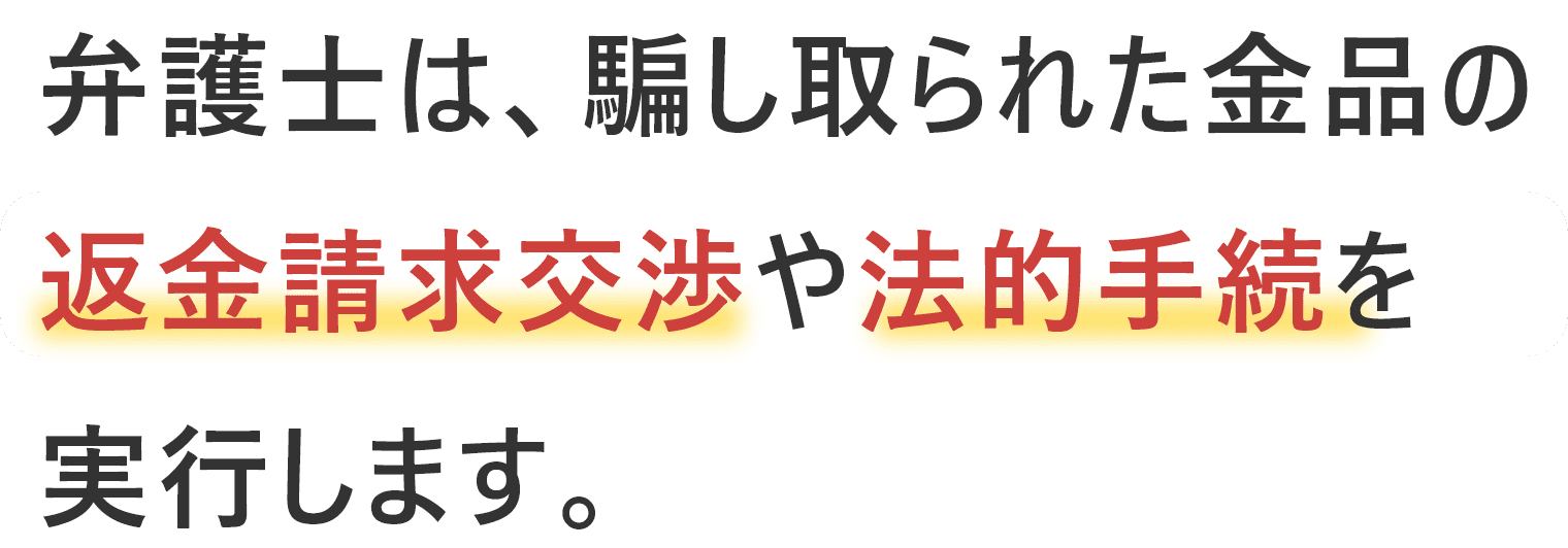 弁護士は、騙し取られた金品の返金請求交渉や法的手続のスキルをもっている。